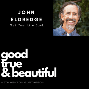 john eldredge - good true and beautiful
